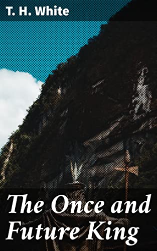 The Once and Future King: Enriched edition. A Timeless Tale of Chivalry, Magic, and Intrigue