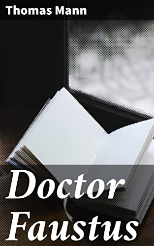 Doctor Faustus: Enriched edition. An Artistic Descent into Madness: A Faustian Tale of Genius and Morality in Nazi Germany
