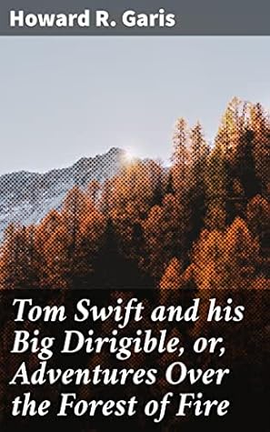 Cover of Tom Swift and His Big Dirigible, or, Adventures Over the Forest of Fire