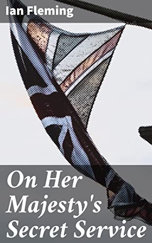 On Her Majesty's Secret Service: A Riveting Tale of International Intrigue and High-Stakes Espionage