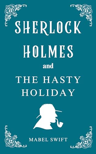 Sherlock Holmes and The Hasty Holiday (Sherlock Holmes Mysteries Book 3)