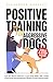 Positive Training For Aggressive Dogs: Train Your Reactive Rebel Into A Loyal Family Member With A Simple 3 Step System Using Revolutionary Methods Of Positive Reinforcement