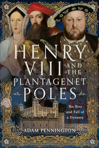 Henry VIII and the Plantagenet Poles: The Rise and Fall of a Dynasty (Hardcover)
