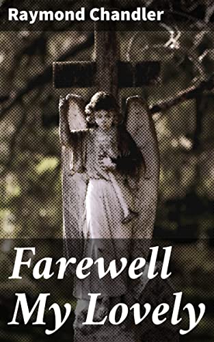 Farewell My Lovely: Enriched edition. A Gritty Tale of Corruption, Violence, and Betrayal in 1940s Los Angeles