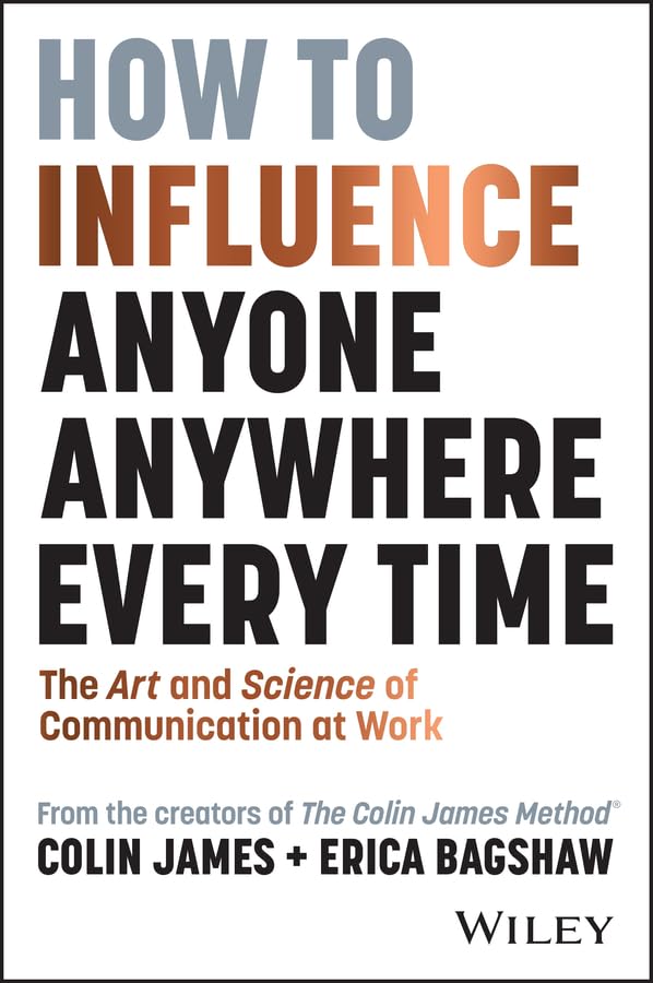 How to Influence Anyone, Anywhere, Every Time: The Art and Science of Communication at Work (Kindle Edition)