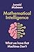 Profile Books Ltd Mathematical Intelligence What We Have that Machines Dont.