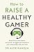 How to Raise a Healthy Gamer