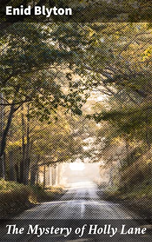 The Mystery of Holly Lane: Discover the Secret of Holly Lane with the Famous Five in This Engaging British Mystery Adventure