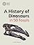 A History of Dinosaurs in 50 Fossils by Paul M. Barrett