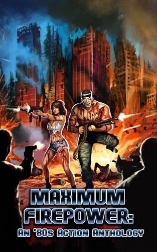 Maximum Firepower: An ’80s Action Anthology (Kindle Edition)