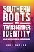 Southern Roots and Transgen...