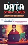 DATA STRUCTURES ALGORITHMS DEMYSTIFIED: A Practical Approach to Understanding and Implementing Essential Algorithms