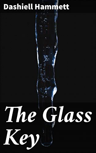 The Glass Key: A Dark Tale of Betrayal and Power in Noir Fiction