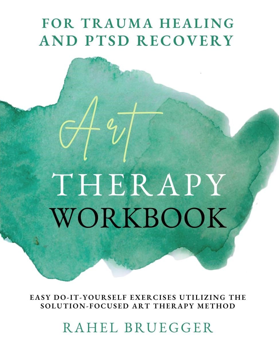 Art Therapy Workbook : for Trauma Healing and PTSD Recovery, easy do-it-yourself exercises utilizing the Solution-Focused Art Therapy method (Kindle Edition)