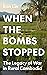 When the Bombs Stopped: The...