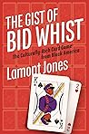 The Gist of Bid Whist by Lamont Jones