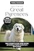 How to Train Your Great Pyrenees: Expert Techniques for Caring, Raising, Grooming, and Socializing an Obedient Guardian Dog to Behave Positively