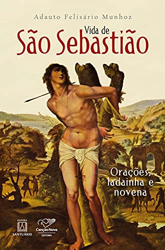 Vida de São Sebastião: Orações, ladainha e novena (Portuguese Edition)