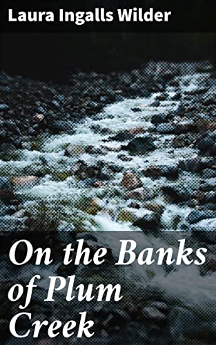 On the Banks of Plum Creek: Enriched edition. A Pioneer Family's Journey in the Heart of Minnesota