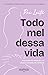 TODO MEL DESSA VIDA
