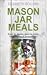 Mason Jar Meals: Easy to ma...