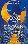 A Song to Drown Rivers by Ann Liang