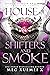 House of Shifters and Smoke...