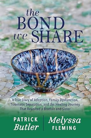The Bond We Share: A True Story of Adoption, Family Dysfunction, Traumatic Separation, and the Healing Journey That Reunited a Brother and Sister