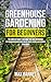 Greenhouse Gardening for Beginners by Max Barnes