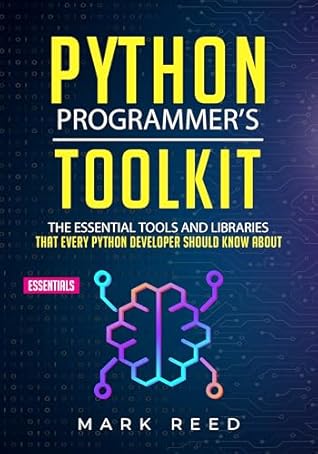Python Programmer's Toolkit: The Essential Tools And Libraries That Every Python Developer Should Know About (Computer Programming)