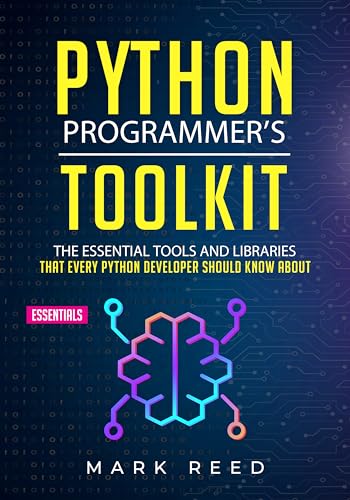 Python Programmer's Toolkit: The Essential Tools And Libraries That Every Python Developer Should Know About (Computer Programming)