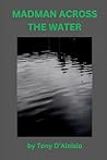 Madman Across the Water by Tony D'Aloisio