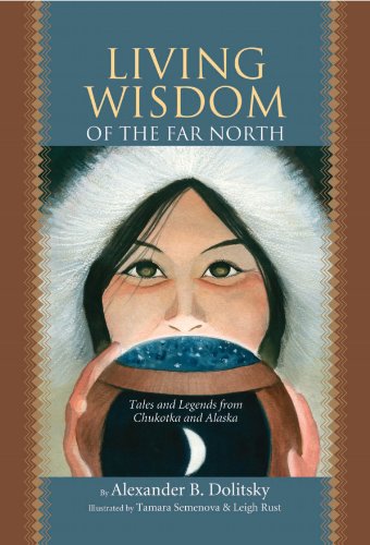 Living Wisdom of the Far North: Tales and Legends from Chukotka and Alaska