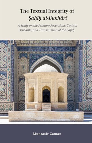 The Textual Integrity of Ṣaḥīḥ al-Bukhārī: A Study on the Primary Recensions, Textual Variants, and Transmission of the Ṣaḥīḥ (Paperback)