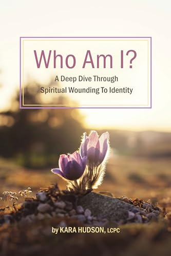 Who Am I? : A Deep Dive Through Spiritual Wounding to Identity (Kindle Edition)