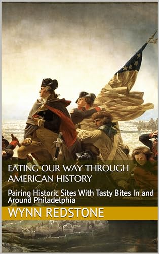Eating Our Way Through American History: Pairing Historic Sites With Tasty Bites In and Around Philadelphia (Kindle Edition)