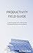 Productivity Field Guide: A...