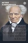 The Essays of Arthur Schopenhauer; On Human Nature by Arthur Schopenhauer