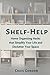 Shelf Help: Home Organizing Hacks that Simplify Your Life and Declutter Your Space