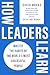 How Leaders Learn: Master the Habits of the World's Most Successful People