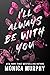 I’ll Always Be With You by Monica  Murphy