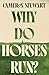 Why Do Horses Run?