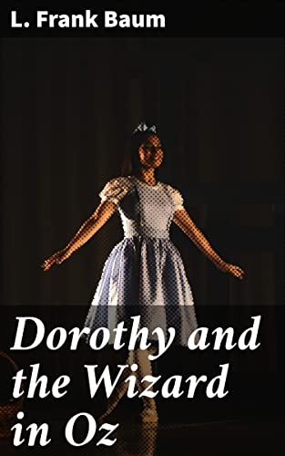 Dorothy and the Wizard in Oz: Journey into Enchanting Adventures in a Whimsical Land