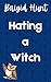 Hating a Witch by Brigid Hunt Hating a Witch by Brigid Hunt