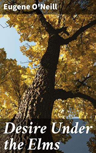 Desire Under the Elms: A Gripping Tragedy of Desire, Passion, and Betrayal in Rural New England