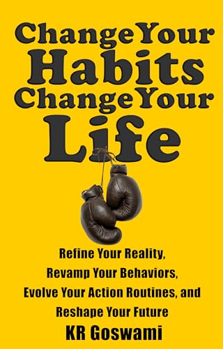Change Your Habits Change Your Life: Refine Your Reality, Revamp Your Behaviors, Evolve Your Action Routines, and Reshape Your Future (Resilient Mindset)