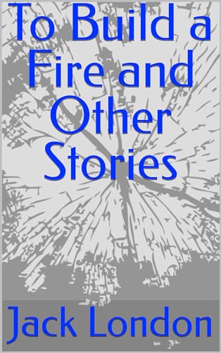 To Build a Fire and Other Stories
