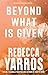 Beyond What is Given by Rebecca Yarros