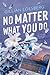 No Matter What You Do by Gillian Loesberg