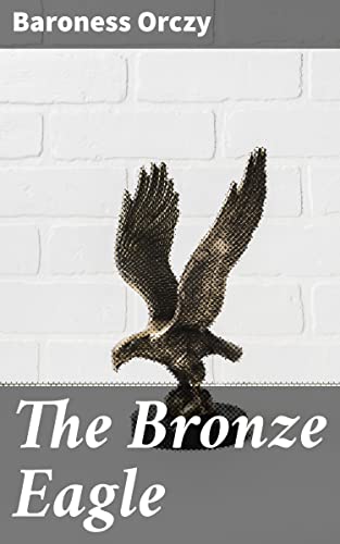 The Bronze Eagle: Enriched edition. A daring spy in revolutionary Paris faces loyalty, betrayal, and sacrifice in this captivating historical adventure novel